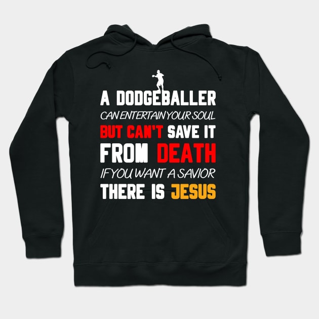 A DODGEBALLER CAN ENTERTAIN YOUR SOUL BUT CAN'T SAVE IT FROM DEATH IF YOU WANT A SAVIOR THERE IS JESUS Hoodie by Christian ever life